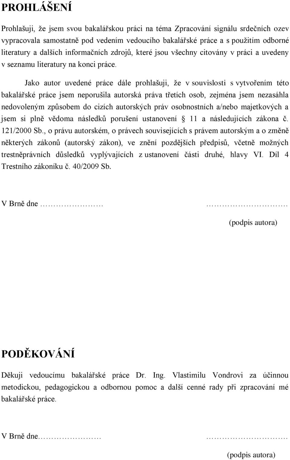 Jako autor uvedené práce dále prohlašuji, že v souvislosti s vytvořením této bakalářské práce jsem neporušila autorská práva třetích osob, zejména jsem nezasáhla nedovoleným způsobem do cizích