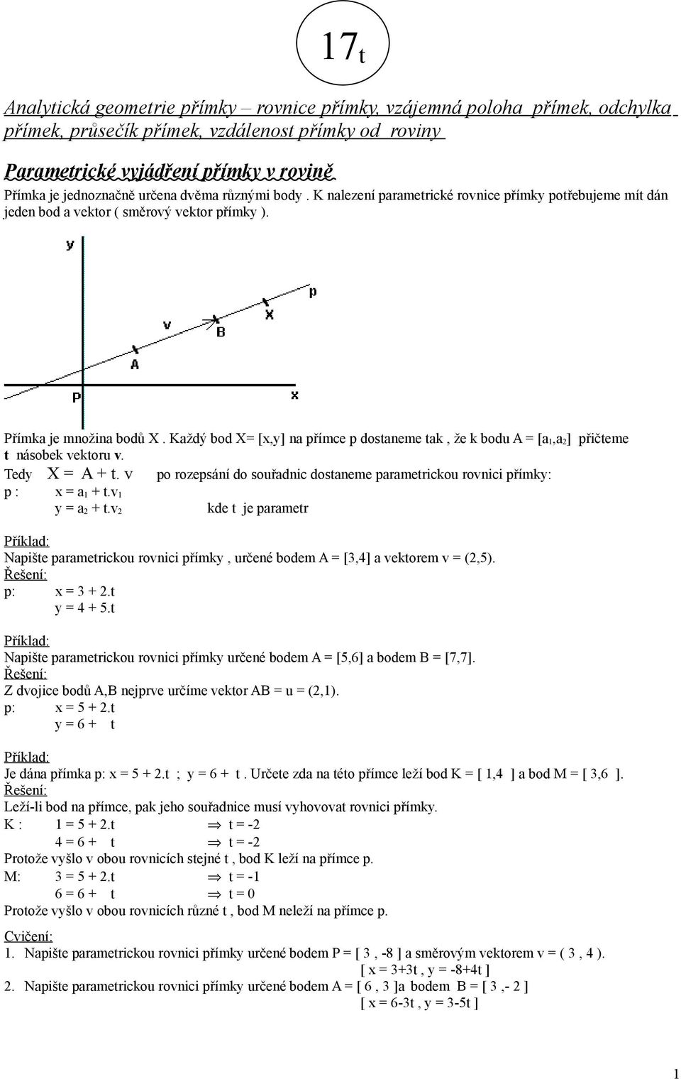 Každý bod X [,] a přímce p dostaeme tak, že k bodu A [a,a ] přičteme t ásobek vektoru v. Ted X A t. v po rozepsáí do souřadic dostaeme parametrickou rovici přímk: p : a t.v a t.