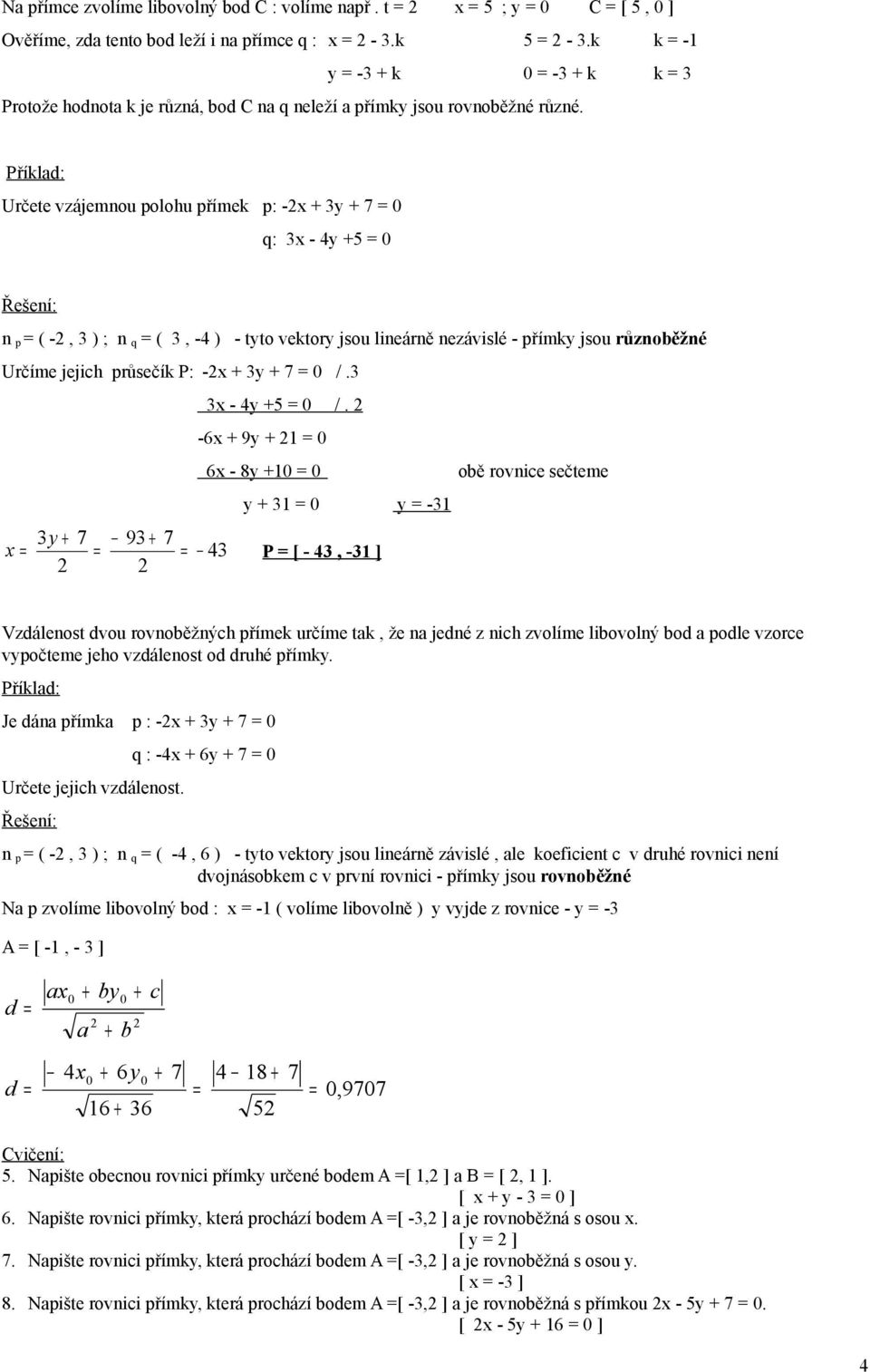 -6 9 6-8 obě rovice sečteme - 7 9 7 4 P [ - 4, - ] Vzdáleost dvou rovoběžých přímek určíme tak, že a jedé z ich zvolíme libovolý bod a podle vzorce vpočteme jeho vzdáleost od druhé přímk.