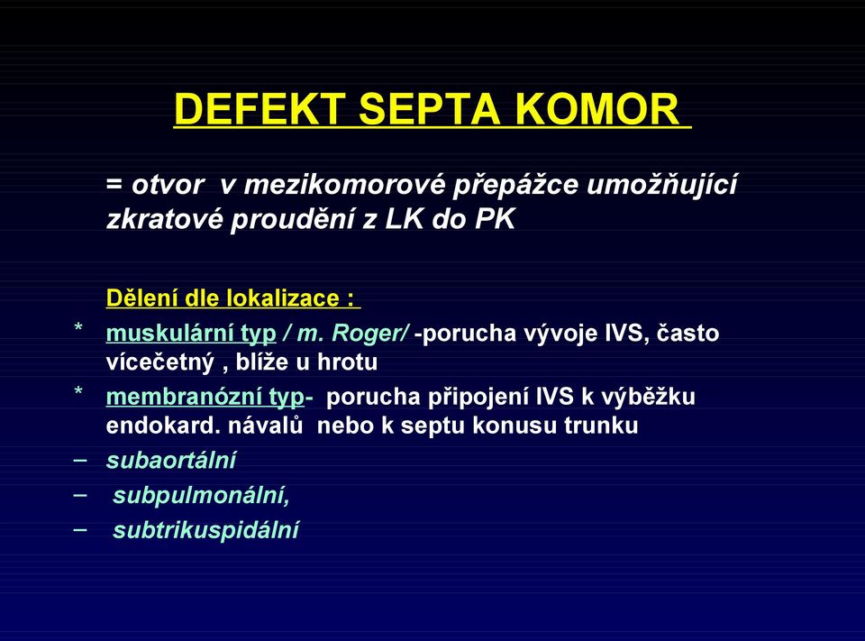 Roger/ -porucha vývoje IVS, často vícečetný, blíže u hrotu * membranózní typ-