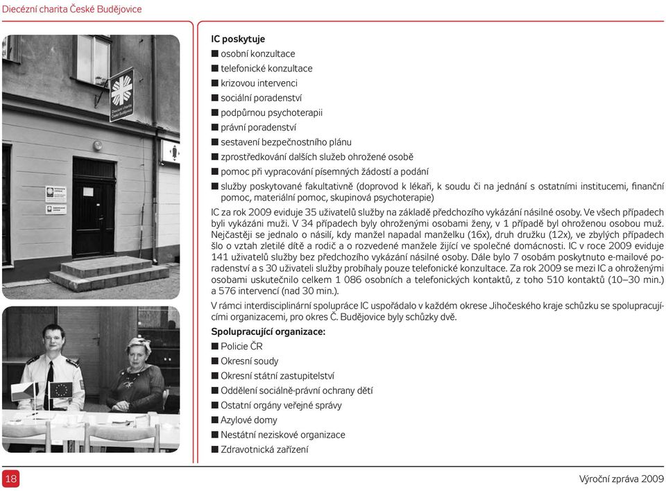 skupinová psychoterapie) IC za rok 2009 eviduje 35 uživatelů služby na základě předchozího vykázání násilné osoby. Ve všech případech byli vykázáni muži.