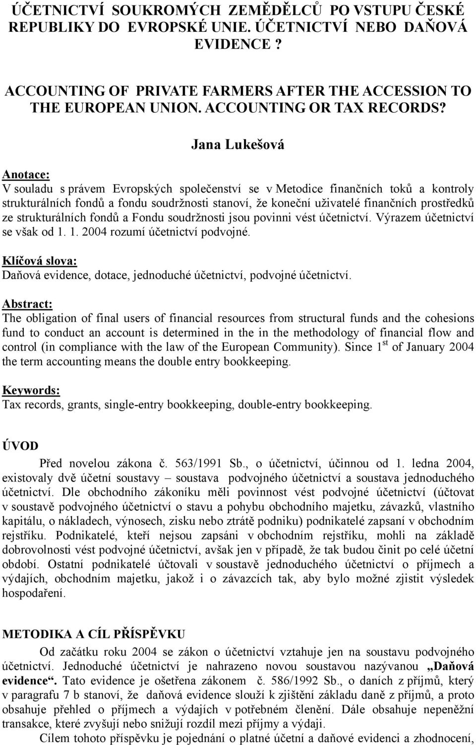Jana Lukešová Anotace: V souladu s právem Evropských společenství se v Metodice finančních toků a kontroly strukturálních fondů a fondu soudržnosti stanoví, že koneční uživatelé finančních prostředků