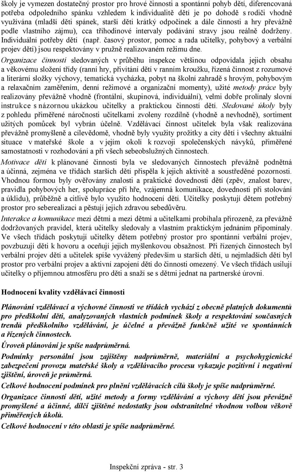 časový prostor, pomoc a rada učitelky, pohybový a verbální projev dětí) jsou respektovány v pružně realizovaném režimu dne.