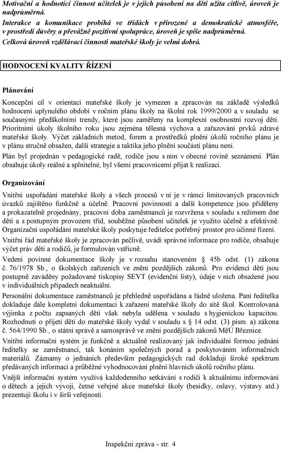 Celková úroveň vzdělávací činnosti mateřské školy je velmi dobrá.