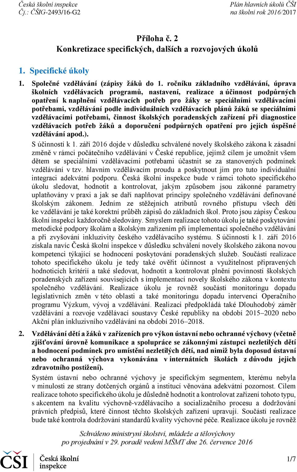potřebami, vzdělávání podle individuálních vzdělávacích plánů žáků se speciálními vzdělávacími potřebami, činnost školských poradenských zařízení při diagnostice vzdělávacích potřeb žáků a doporučení
