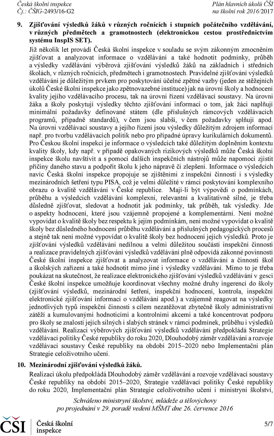zjišťování výsledků žáků na základních i středních školách, v různých ročnících, předmětech i gramotnostech.