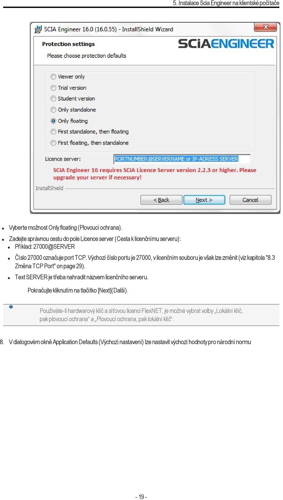 Výchozí číslo portu je 27000, v licenčním souboru je však lze změnit (viz kapitola "8.3 Změna TCP Port" on page 29). Text SERVER je třeba nahradit názvem licenčního serveru.