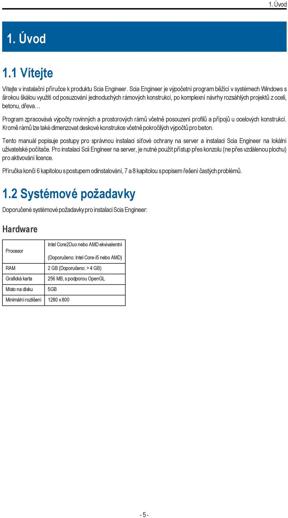Program zpracovává výpočty rovinných a prostorových rámů včetně posouzení profilů a přípojů u ocelových konstrukcí.