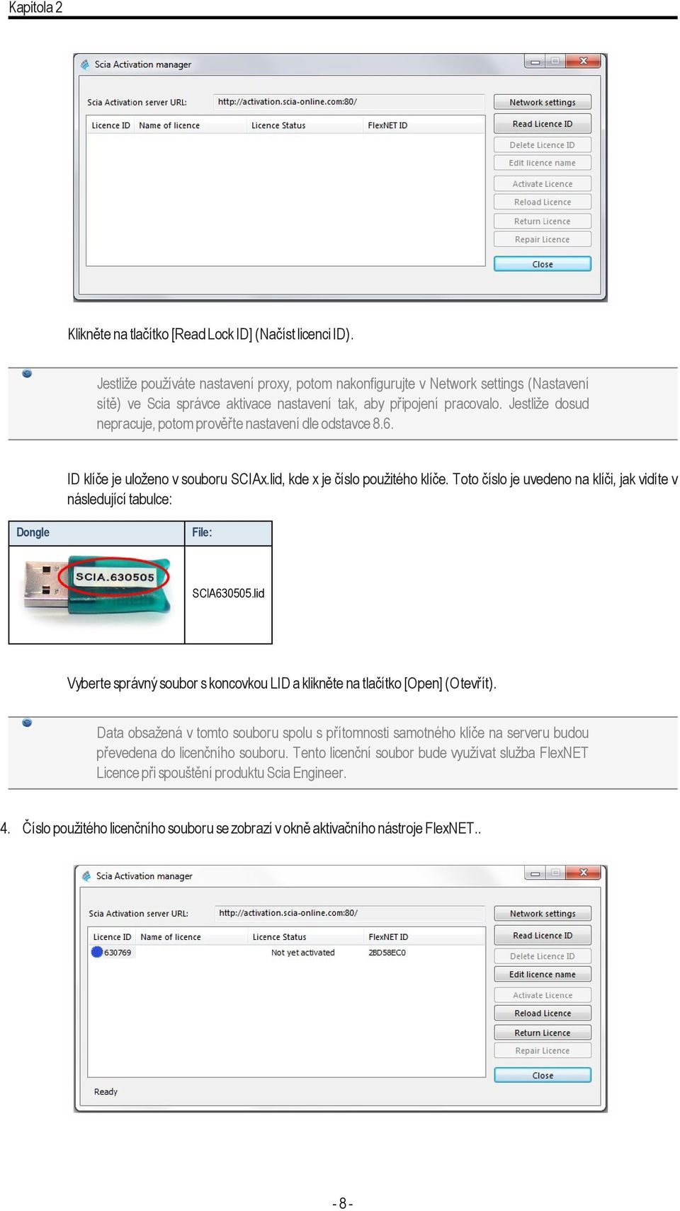Jestliže dosud nepracuje, potom prověřte nastavení dle odstavce 8.6. ID klíče je uloženo v souboru SCIAx.lid, kde x je číslo použitého klíče.