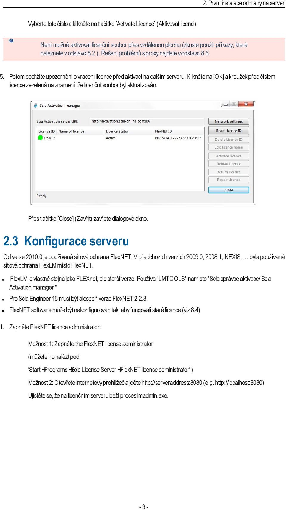 Klikněte na [OK] a kroužek před číslem licence zezelená na znamení, že licenční soubor byl aktualizován. Přes tlačítko [Close] (Zavřít) zavřete dialogové okno. 2.3 Konfigurace serveru Od verze 2010.