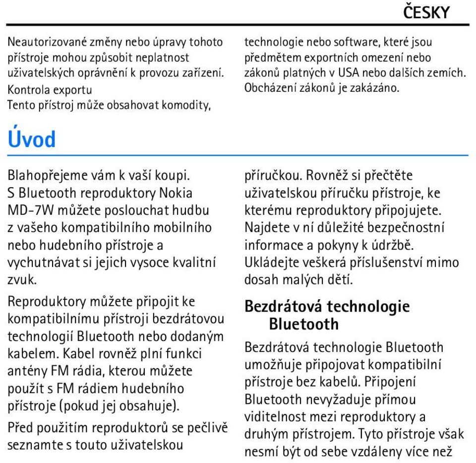 S Bluetooth reproduktory Nokia MD-7W mù¾ete poslouchat hudbu z va¹eho kompatibilního mobilního nebo hudebního pøístroje a vychutnávat si jejich vysoce kvalitní zvuk.
