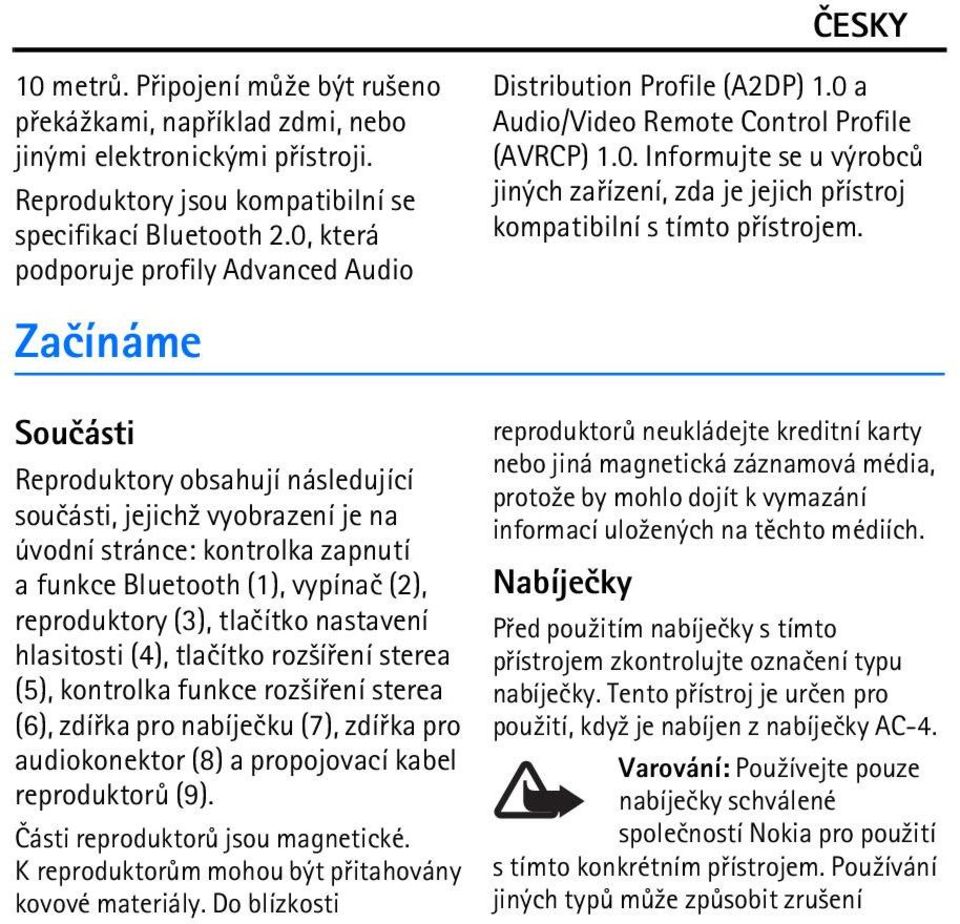 Zaèínáme Souèásti Reproduktory obsahují následující souèásti, jejich¾ vyobrazení je na úvodní stránce: kontrolka zapnutí a funkce Bluetooth (1), vypínaè (2), reproduktory (3), tlaèítko nastavení