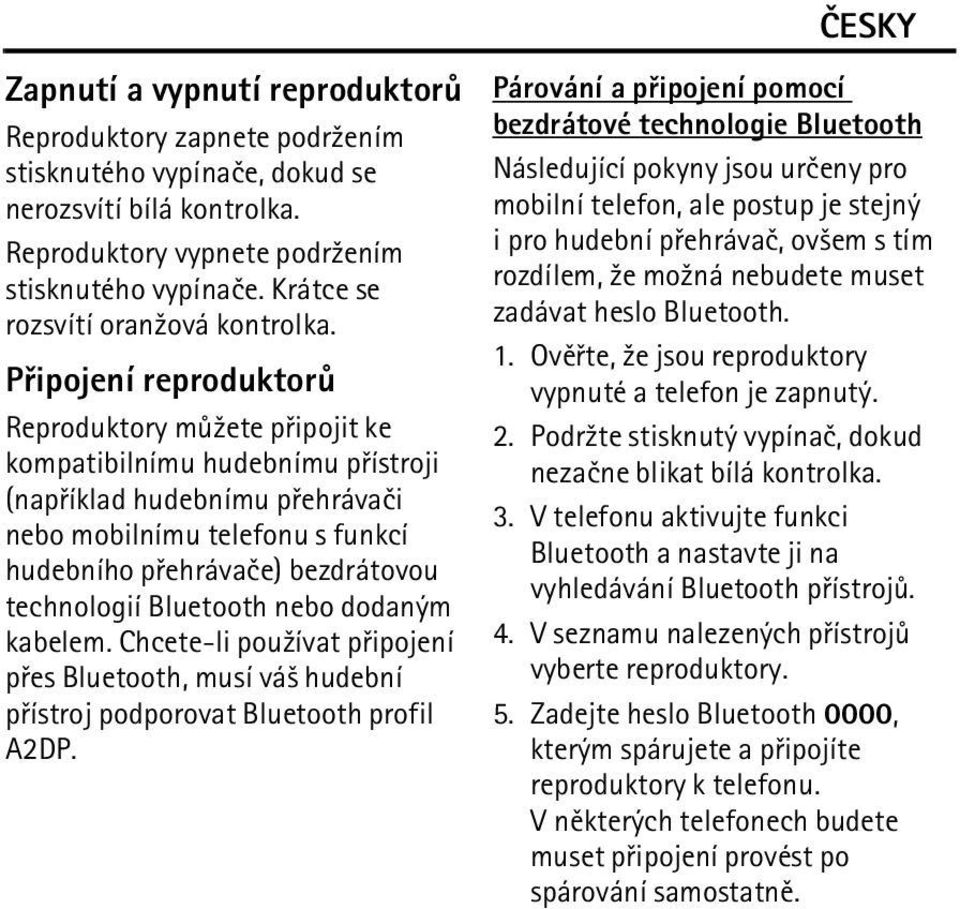 Pøipojení reproduktorù Reproduktory mù¾ete pøipojit ke kompatibilnímu hudebnímu pøístroji (napøíklad hudebnímu pøehrávaèi nebo mobilnímu telefonu s funkcí hudebního pøehrávaèe) bezdrátovou