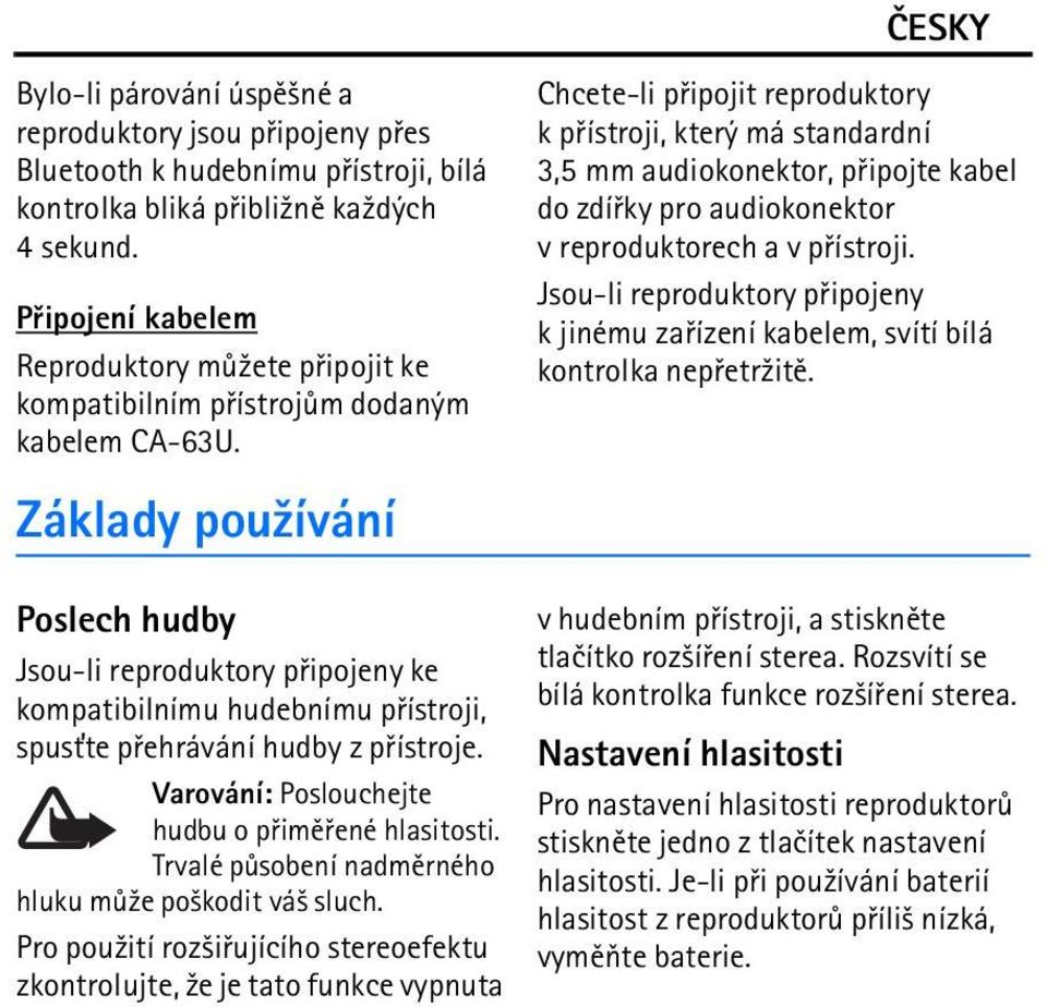 Základy pou¾ívání Chcete-li pøipojit reproduktory k pøístroji, který má standardní 3,5 mm audiokonektor, pøipojte kabel do zdíøky pro audiokonektor v reproduktorech a v pøístroji.