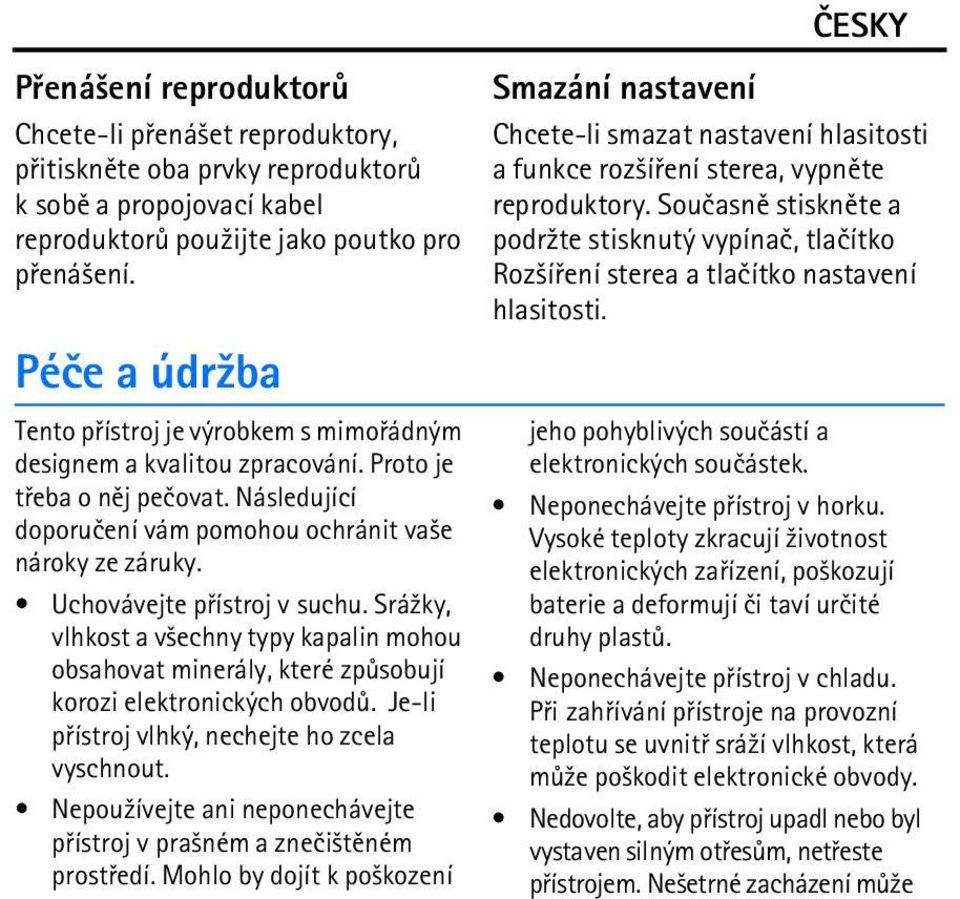 Uchovávejte pøístroj v suchu. Srá¾ky, vlhkost a v¹echny typy kapalin mohou obsahovat minerály, které zpùsobují korozi elektronických obvodù. Je-li pøístroj vlhký, nechejte ho zcela vyschnout.