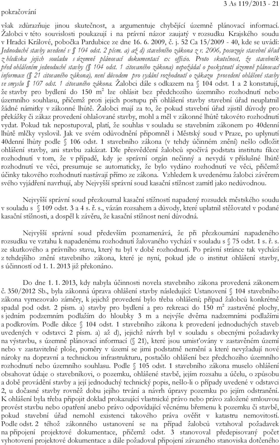52 Ca 15/2009-40, kde se uvádí: Jednoduché stavby uvedené v 104 odst. 2 písm. a) až d) stavebního zákona z r.
