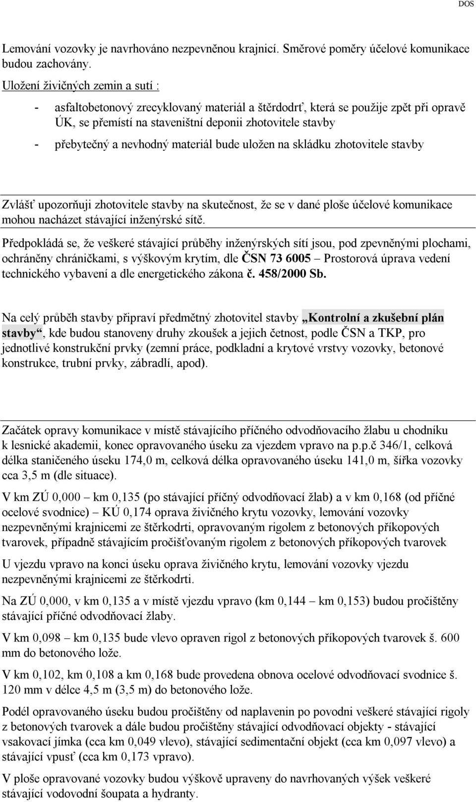 nevhodný materiál bude uložen na skládku zhotovitele stavby Zvlášť upozorňuji zhotovitele stavby na skutečnost, že se v dané ploše účelové komunikace mohou nacházet stávající inženýrské sítě.