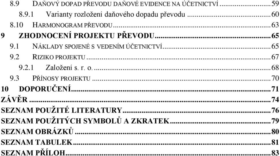 .. 67 9.2.1 Založení s. r. o.... 68 9.3 PŘÍNOSY PROJEKTU... 70 10 DOPORUČENÍ... 71 ZÁVĚR... 74 SEZNAM POUŽITÉ LITERATURY.