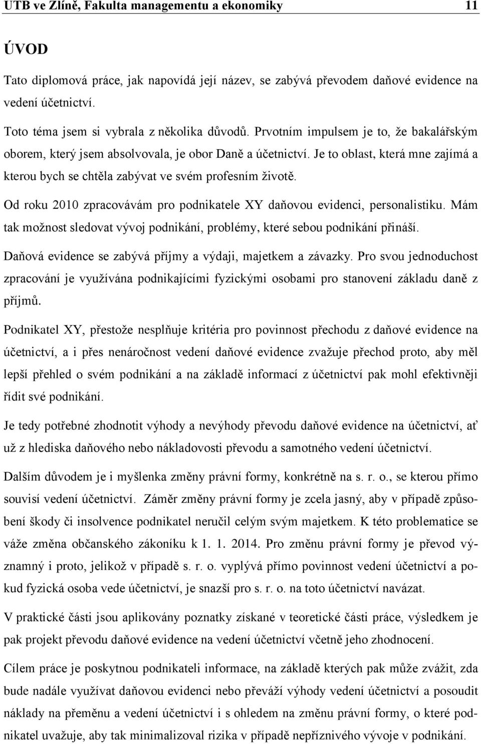 Je to oblast, která mne zajímá a kterou bych se chtěla zabývat ve svém profesním životě. Od roku 2010 zpracovávám pro podnikatele XY daňovou evidenci, personalistiku.