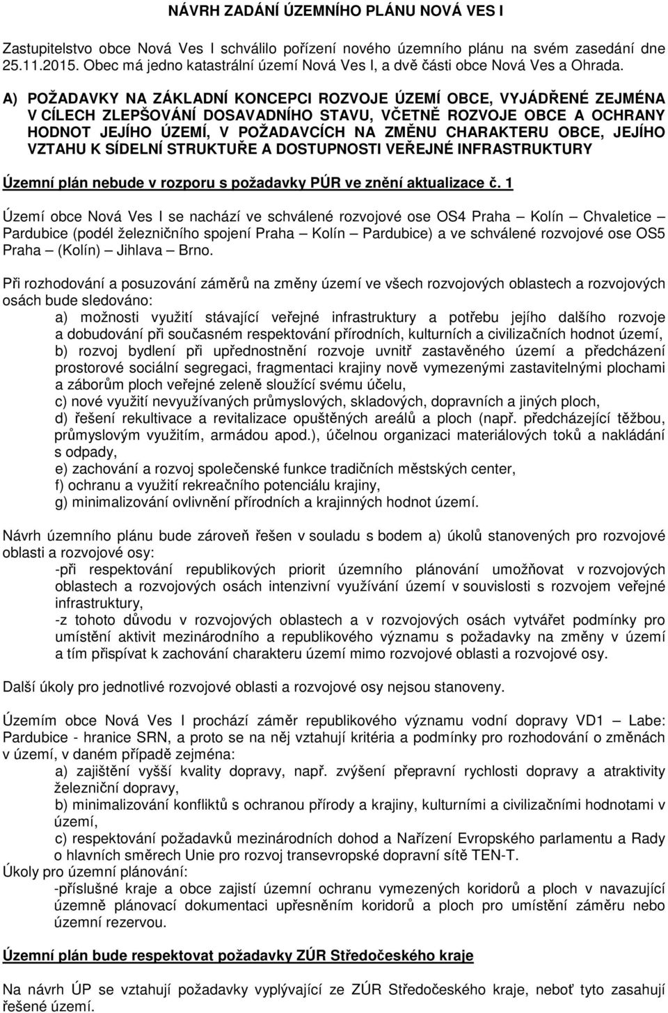 A) POŽADAVKY NA ZÁKLADNÍ KONCEPCI ROZVOJE ÚZEMÍ OBCE, VYJÁDŘENÉ ZEJMÉNA V CÍLECH ZLEPŠOVÁNÍ DOSAVADNÍHO STAVU, VČETNĚ ROZVOJE OBCE A OCHRANY HODNOT JEJÍHO ÚZEMÍ, V POŽADAVCÍCH NA ZMĚNU CHARAKTERU