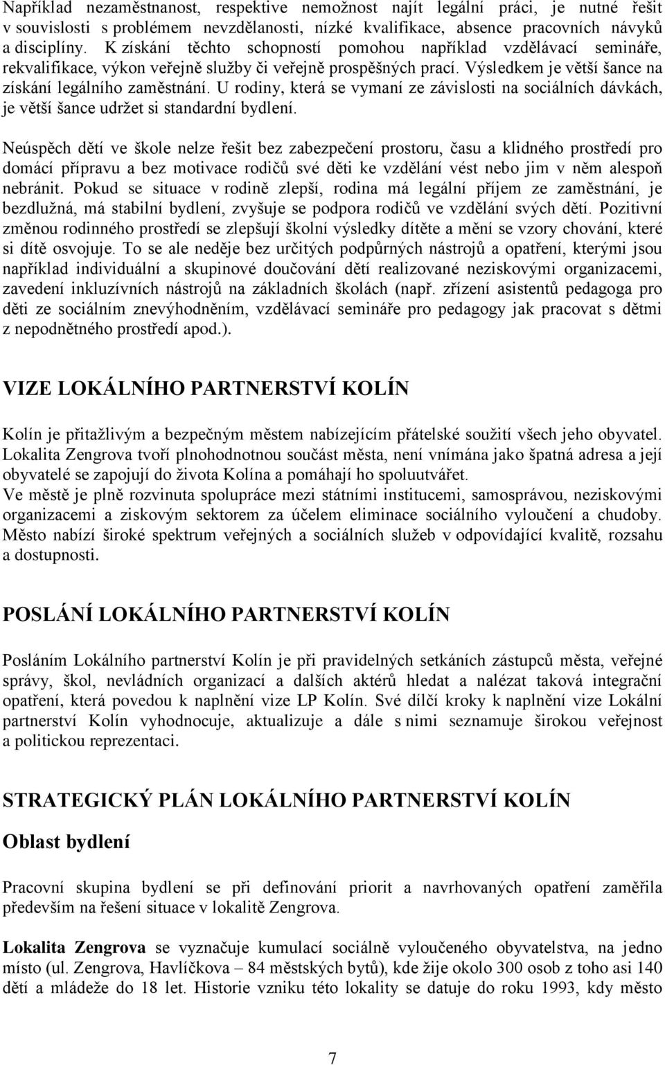 U rodiny, která se vymaní ze závislosti na sociálních dávkách, je větší šance udržet si standardní bydlení.