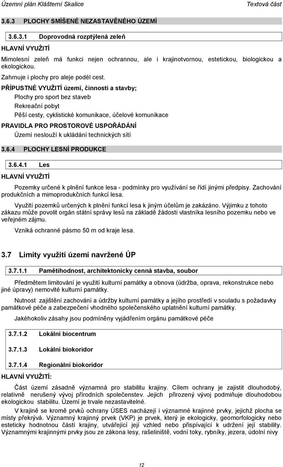 PŘÍPUSTNÉ VYUŽITÍ území, činnosti a stavby; Plochy pro sport bez staveb Rekreační pobyt Pěší cesty, cyklistické komunikace, účelové komunikace Území neslouží k ukládání technických sítí 3.6.