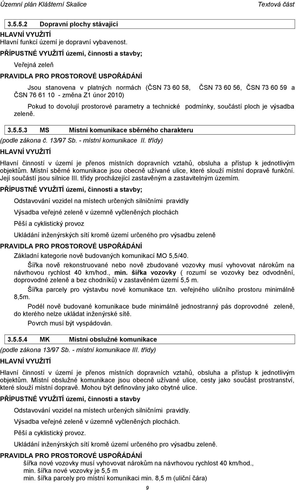 parametry a technické podmínky, součástí ploch je výsadba zeleně. 3.5.5.3 MS Místní komunikace sběrného charakteru (podle zákona č. 13/97 Sb. - místní komunikace II.