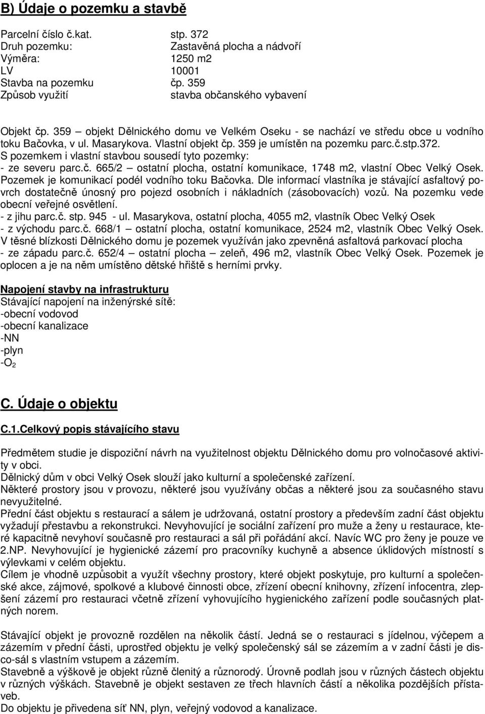 359 je umístěn na pozemku parc.č.stp.372. S pozemkem i vlastní stavbou sousedí tyto pozemky: - ze severu parc.č. 665/2 ostatní plocha, ostatní komunikace, 1748 m2, vlastní Obec Velký Osek.