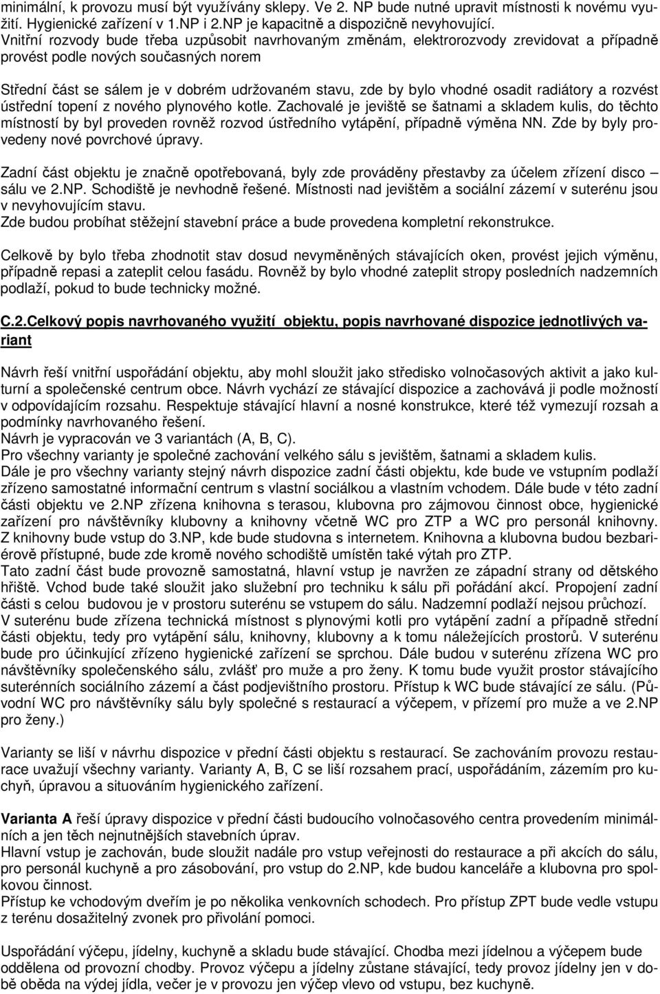 vhodné osadit radiátory a rozvést ústřední topení z nového plynového kotle.