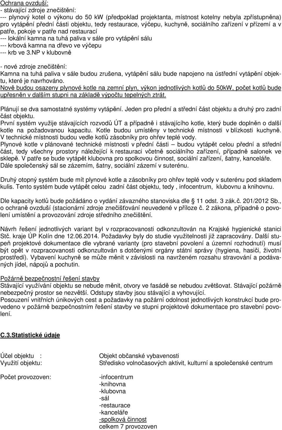 NP v klubovně - nové zdroje znečištění: Kamna na tuhá paliva v sále budou zrušena, vytápění sálu bude napojeno na ústřední vytápění objektu, které je navrhováno.