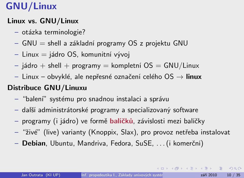 nepřesné označení celého OS linux Distribuce GNU/Linuxu balení systému pro snadnou instalaci a správu další administrátorské programy a specializovaný