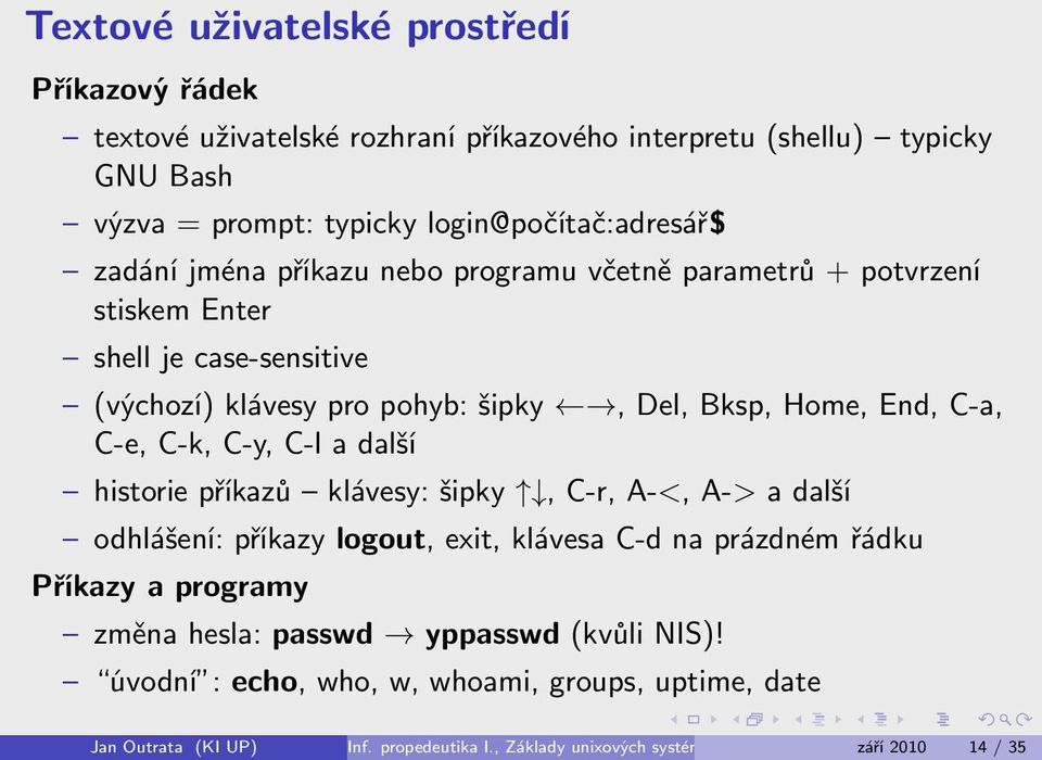 Bksp, Home, End, C-a, C-e, C-k, C-y, C-l a další historie příkazů klávesy: šipky, C-r, A-<, A-> a další odhlášení: příkazy logout, exit, klávesa C-d na prázdném řádku