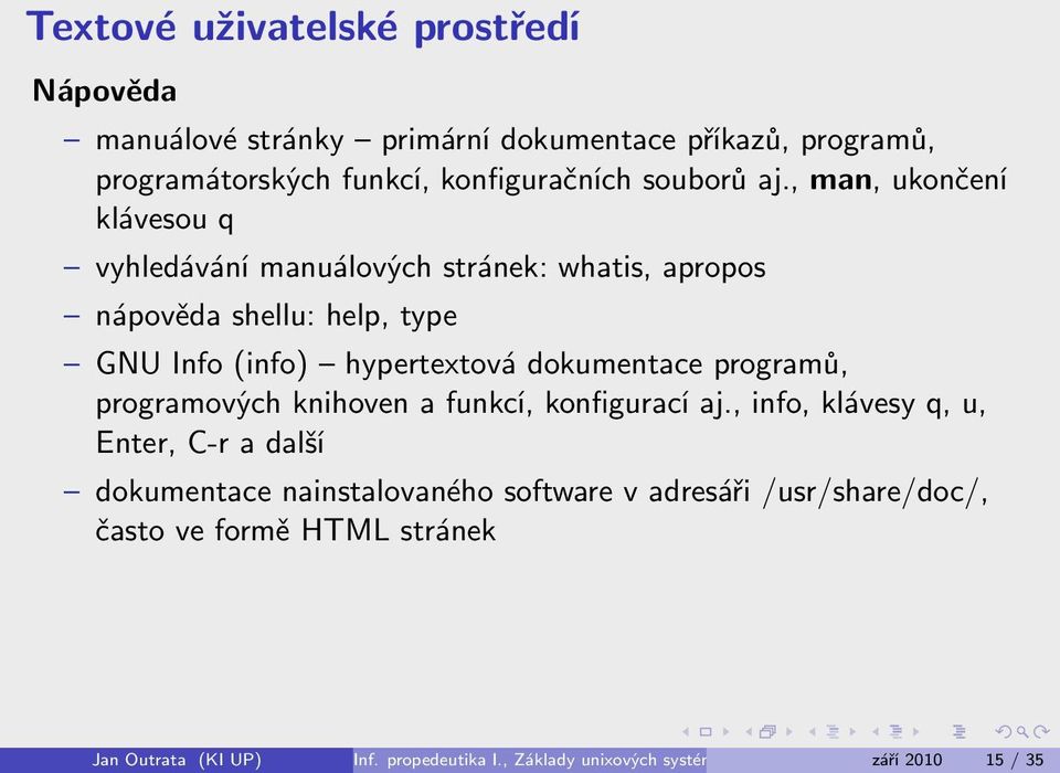 , man, ukončení klávesou q vyhledávání manuálových stránek: whatis, apropos nápověda shellu: help, type GNU Info (info) hypertextová