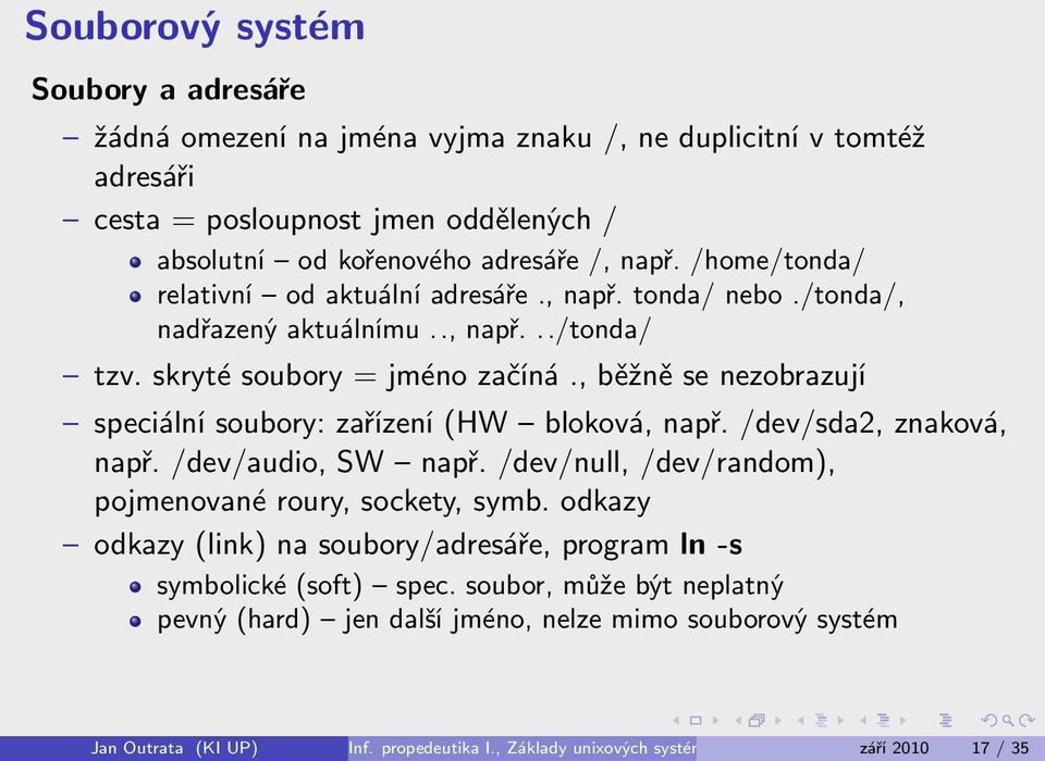 , běžně se nezobrazují speciální soubory: zařízení (HW bloková, např. /dev/sda2, znaková, např. /dev/audio, SW např. /dev/null, /dev/random), pojmenované roury, sockety, symb.