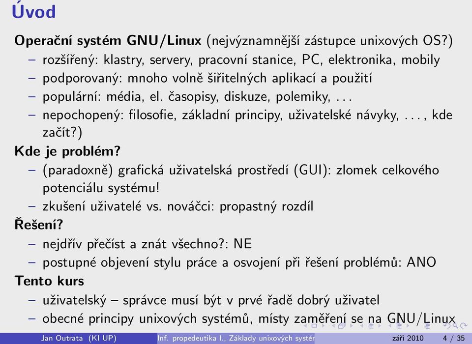 .. nepochopený: filosofie, základní principy, uživatelské návyky,..., kde začít?) Kde je problém? (paradoxně) grafická uživatelská prostředí (GUI): zlomek celkového potenciálu systému!