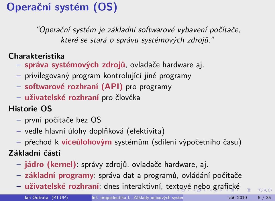 privilegovaný program kontrolující jiné programy softwarové rozhraní (API) pro programy uživatelské rozhraní pro člověka Historie OS první počítače bez OS vedle hlavní úlohy
