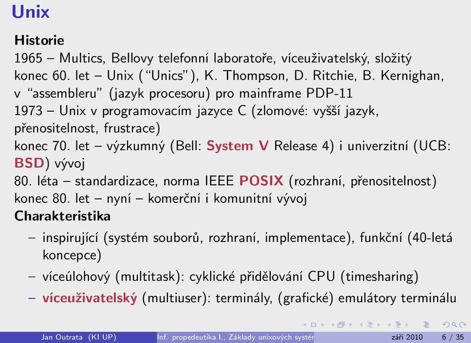 let výzkumný (Bell: System V Release 4) i univerzitní (UCB: BSD) vývoj 80. léta standardizace, norma IEEE POSIX (rozhraní, přenositelnost) konec 80.