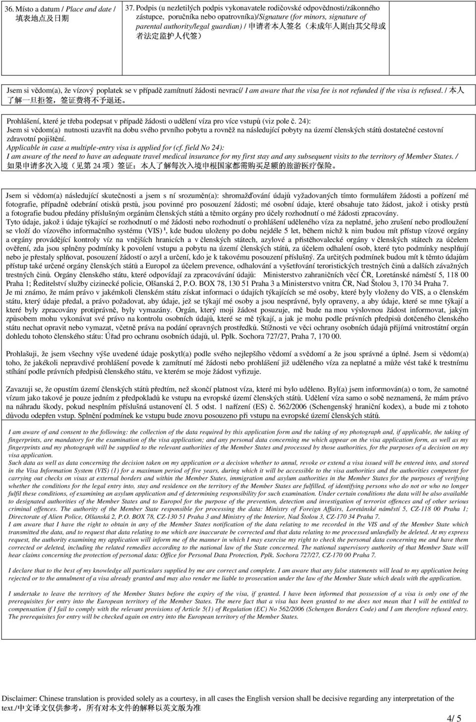 authority/legal guardian) / 如 果 申 请 多 次 入 境 ( 见 第 项 ) 签 证 : 本 人 了 解 每 次 入 境 申 根 国 家 都 需 购 买 足 额 的 旅 游 医 疗 保 险 Jsem si vědom(a), že vízový poplatek se v případě zamítnutí žádosti nevrací/ I am aware