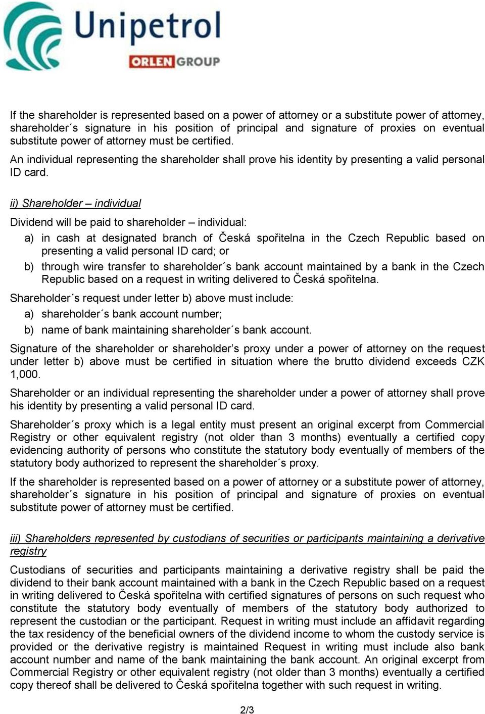 ii) Shareholder individual Dividend will be paid to shareholder individual: a) in cash at designated branch of Česká spořitelna in the Czech Republic based on presenting a valid personal ID card; or