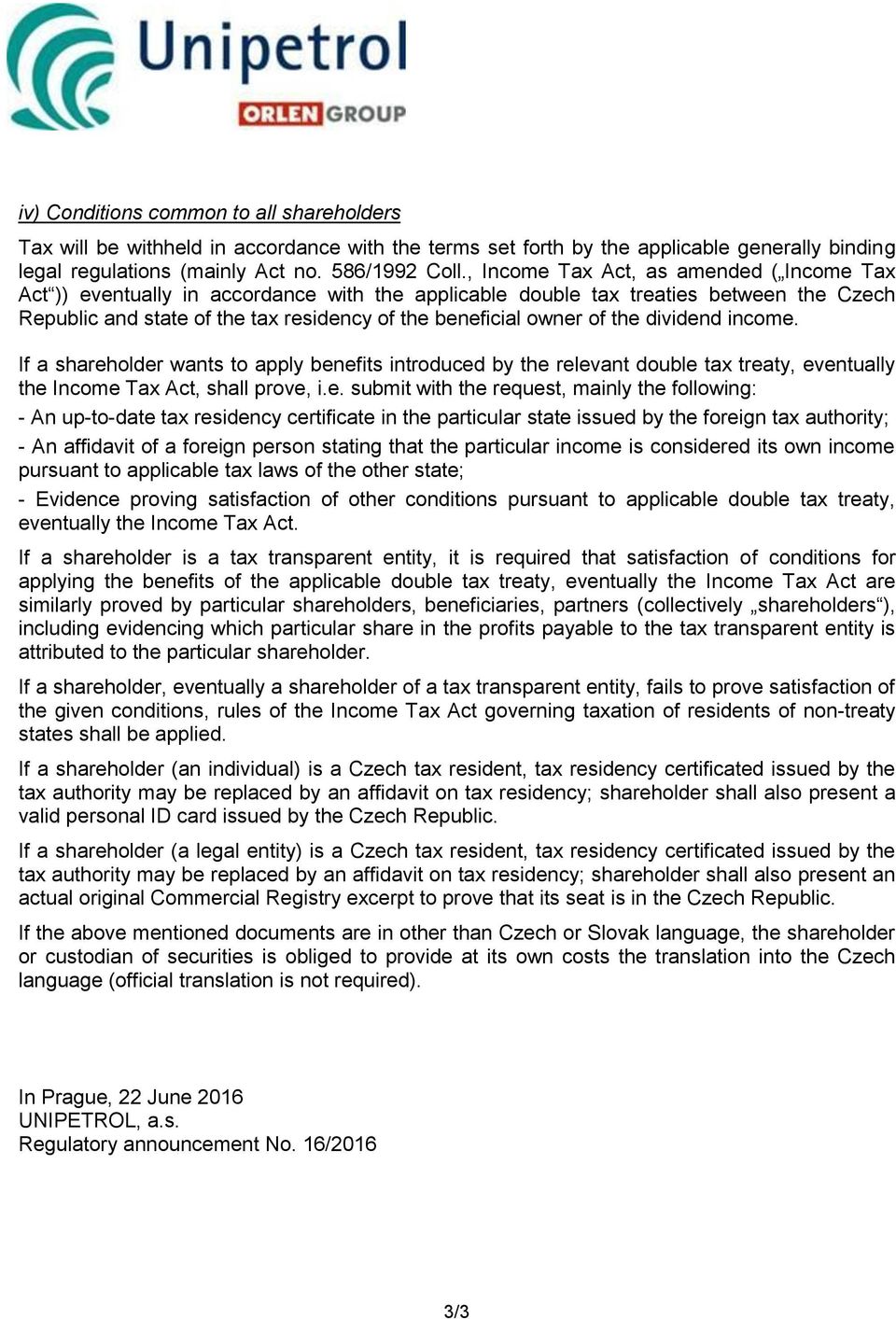 the dividend income. If a shareholder wants to apply benefits introduced by the relevant double tax treaty, eventually the Income Tax Act, shall prove, i.e. submit with the request, mainly the