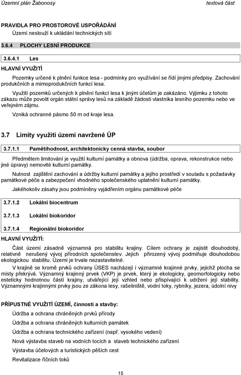 Výjimku z tohoto zákazu může povolit orgán státní správy lesů na základě žádosti vlastníka lesního pozemku nebo ve veřejném zájmu. Vzniká ochranné pásmo 50 m od kraje lesa. 3.