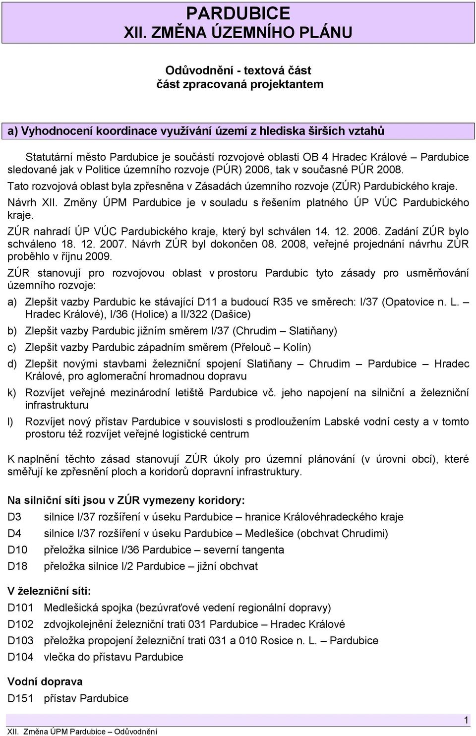 oblasti OB 4 Hradec Králové Pardubice sledované jak v Politice územního rozvoje (PÚR) 2006, tak v současné PÚR 2008.