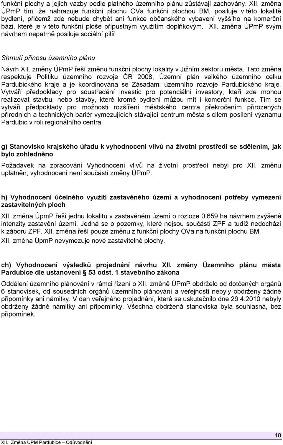 této funkční ploše přípustným využitím doplňkovým. XII. změna ÚPmP svým návrhem nepatrně posiluje sociální pilíř. Shrnutí přínosu územního plánu Návrh XII.
