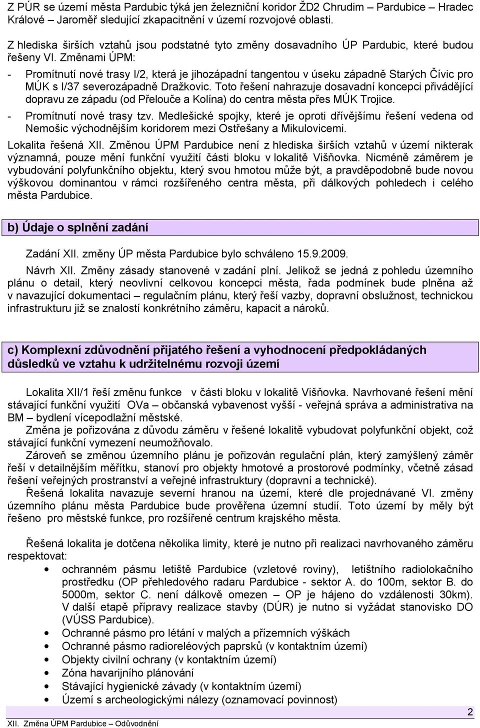 Změnami ÚPM: - Promítnutí nové trasy I/2, která je jihozápadní tangentou v úseku západně Starých Čívic pro MÚK s I/37 severozápadně Dražkovic.