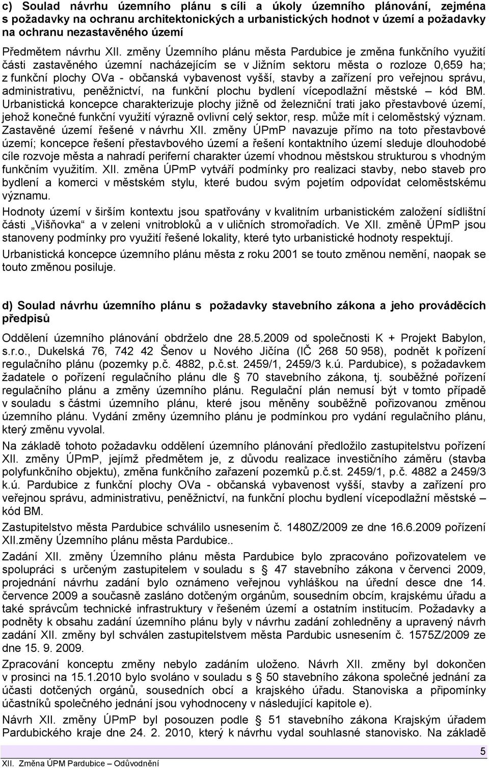změny Územního plánu města Pardubice je změna funkčního využití části zastavěného územní nacházejícím se v Jižním sektoru města o rozloze 0,659 ha; z funkční plochy OVa - občanská vybavenost vyšší,