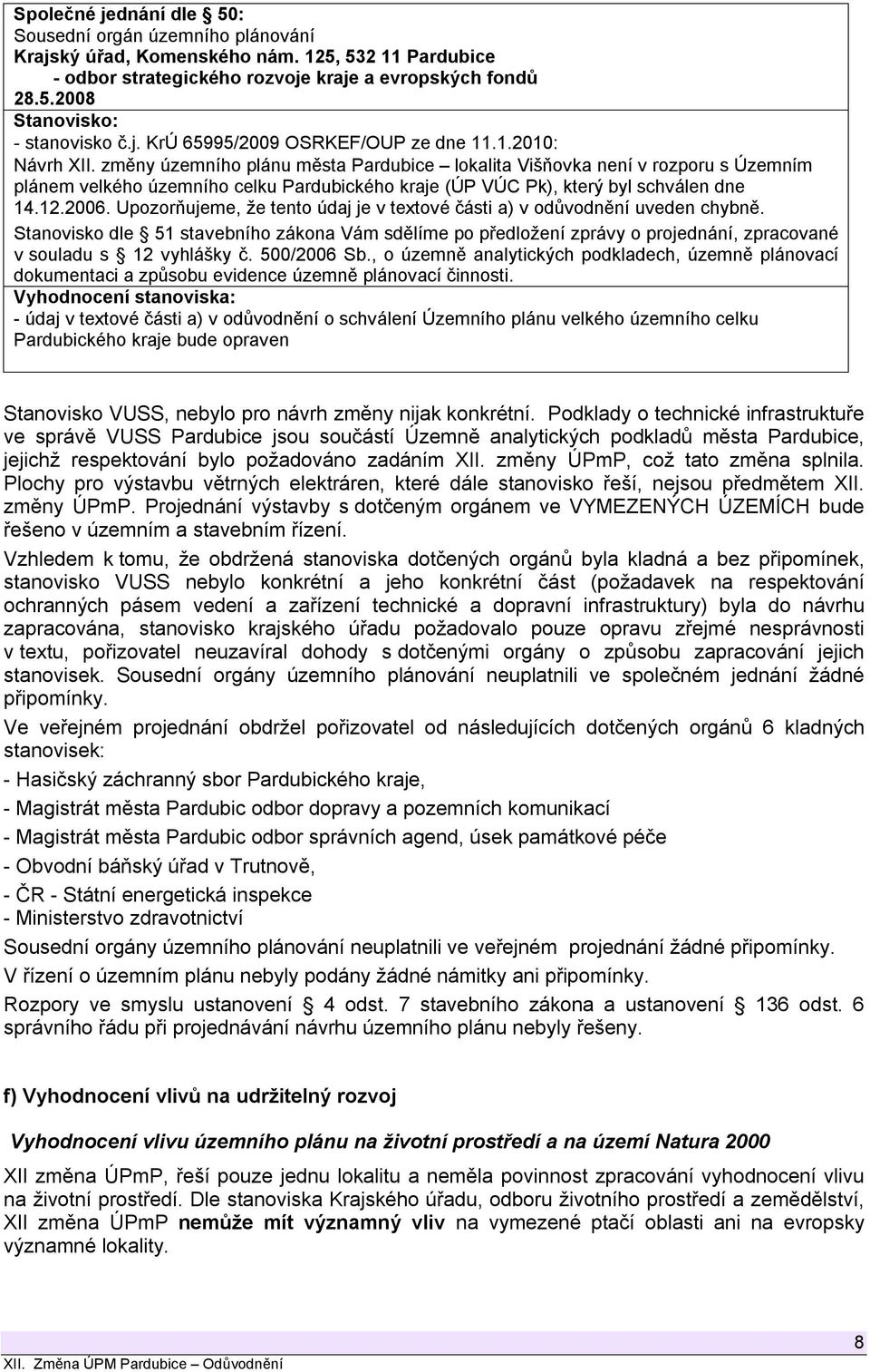 změny územního plánu města Pardubice lokalita Višňovka není v rozporu s Územním plánem velkého územního celku Pardubického kraje (ÚP VÚC Pk), který byl schválen dne 14.12.2006.