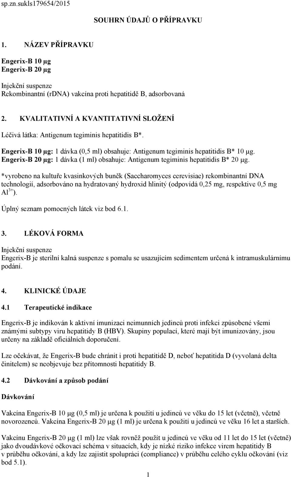 Engerix-B 20 µg: 1 dávka (1 ml) obsahuje: Antigenum tegiminis hepatitidis B* 20 µg.