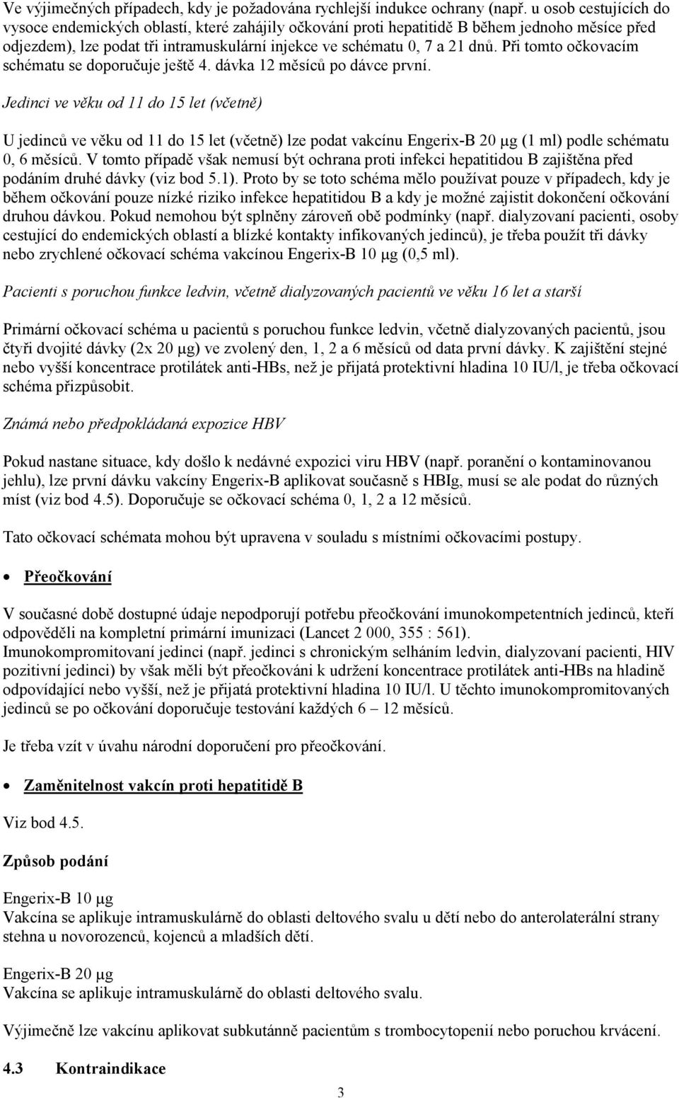Při tomto očkovacím schématu se doporučuje ještě 4. dávka 12 měsíců po dávce první.