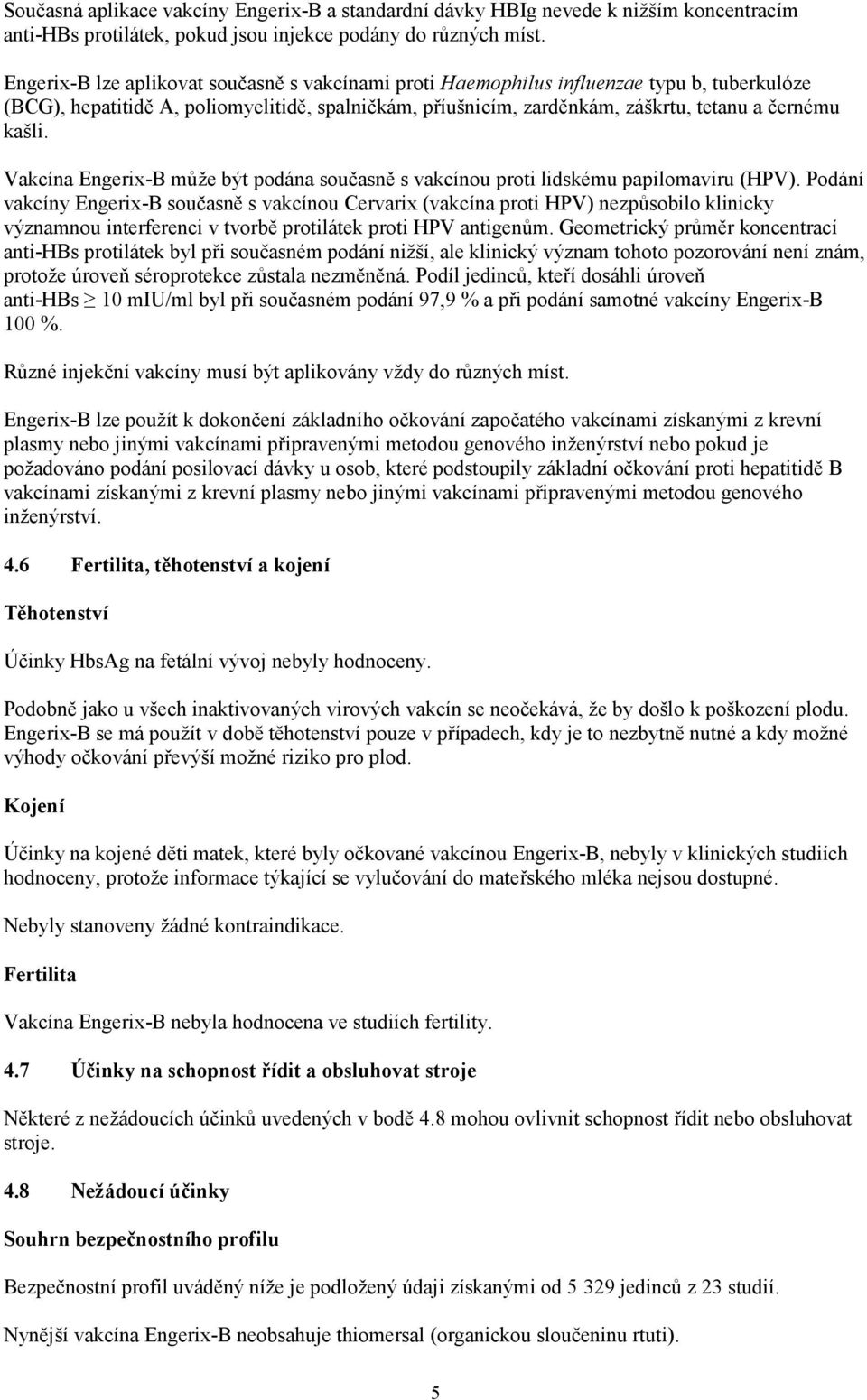 Vakcína Engerix-B může být podána současně s vakcínou proti lidskému papilomaviru (HPV).