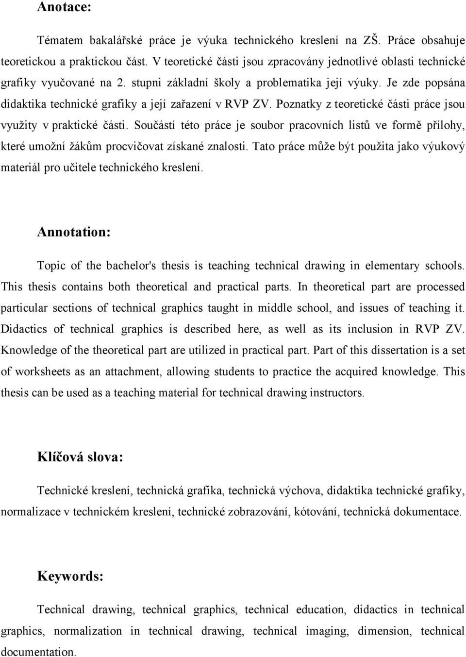 Je zde popsána didaktika technické grafiky a její zařazení v RVP ZV. Poznatky z teoretické části práce jsou využity v praktické části.